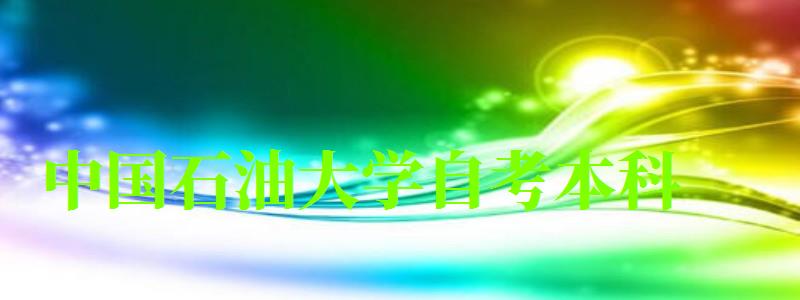 中國石油大學自考本科（中國石油大學自考本科專業）