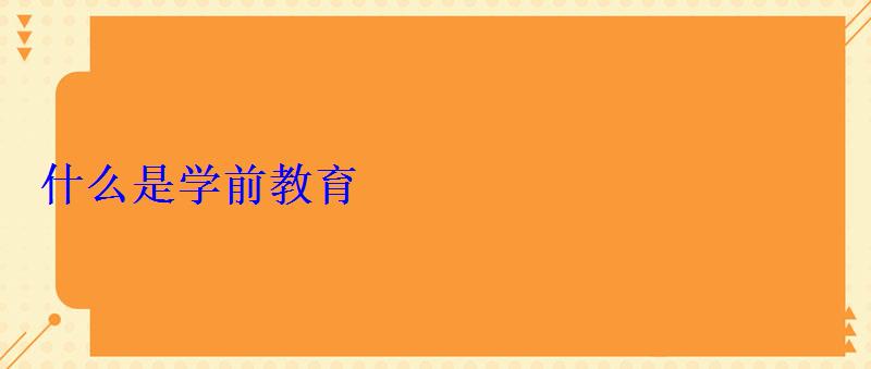 什么是學前教育 什么是學前教育