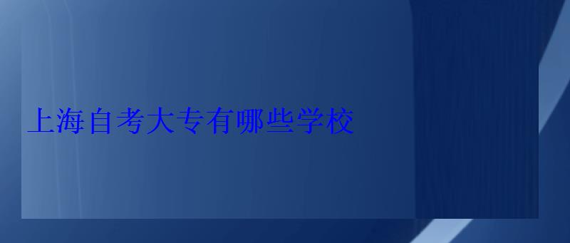 上海自考大專有哪些學校 上海自考大專有哪些學校
