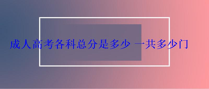 成人高考各科總分是多少一共多少門