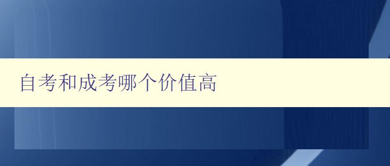 自考和成考哪個(gè)價(jià)值高 從就業(yè)和學(xué)歷角度分析自考和成考的優(yōu)缺點(diǎn) 自考和成考哪個(gè)價(jià)值高 從就業(yè)和學(xué)歷角度分析自考和成考的優(yōu)缺點(diǎn)