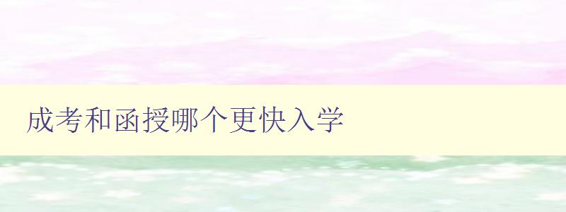 成考和函授哪個更快入學 選擇成考和函授入學方式的優缺點分析 成考和函授哪個更快入學 選擇成考和函授入學方式的優缺點分析