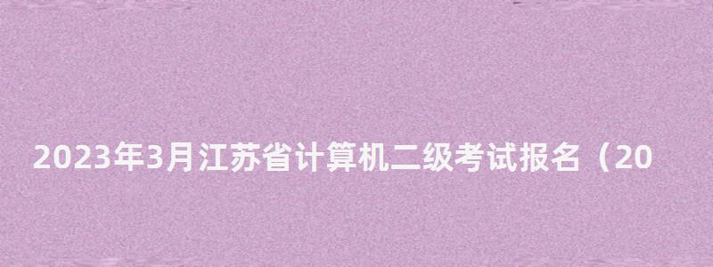 2023年3月江蘇省計算機二級考試報名