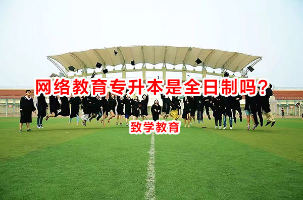 網(wǎng)絡(luò)教育專升本是全日制嗎？