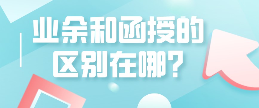 業(yè)余和函授的區(qū)別在哪?