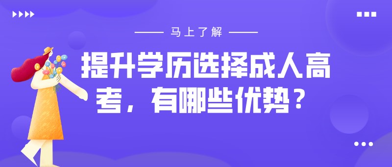 提升學(xué)歷選擇成人高考，有哪些優(yōu)勢(shì)？