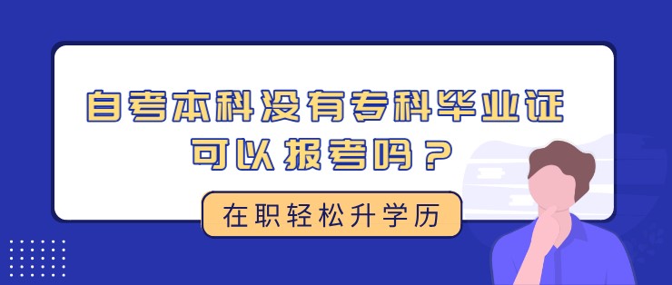 自考本科沒(méi)有專(zhuān)科畢業(yè)證可以報(bào)考嗎？