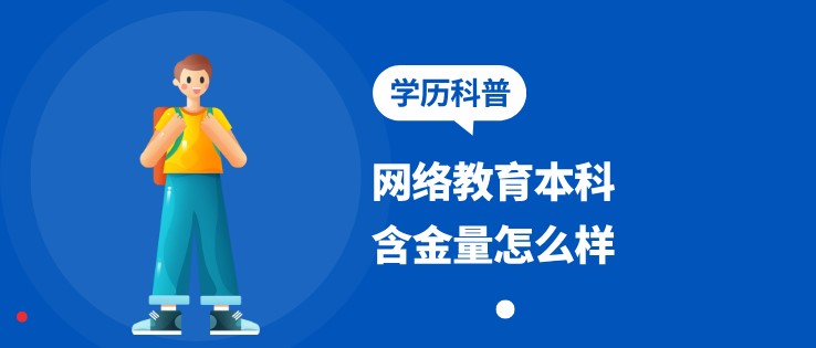 網(wǎng)絡教育本科含金量怎么樣？