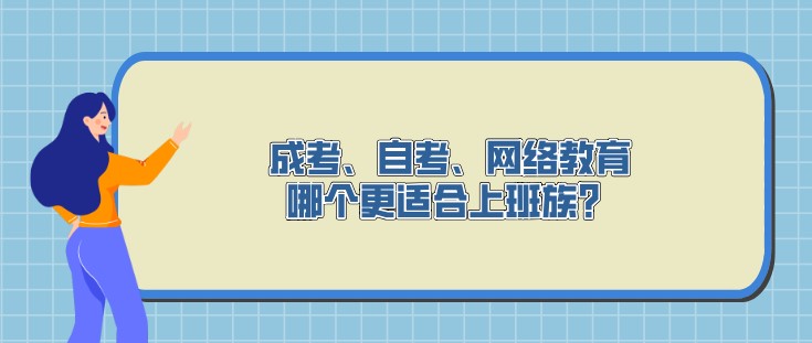 成考、自考、網(wǎng)絡教育，哪個更適合上班族？