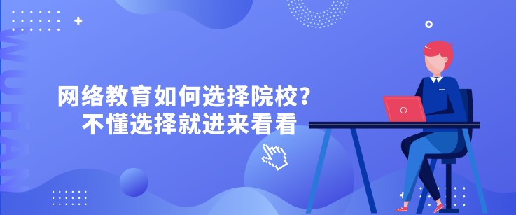 網絡教育如何選擇院校？不懂選擇就進來看看