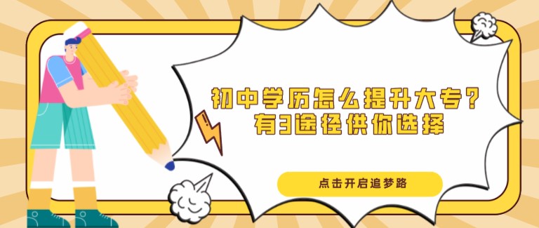 初中學歷怎么提升大專學歷？有3途徑